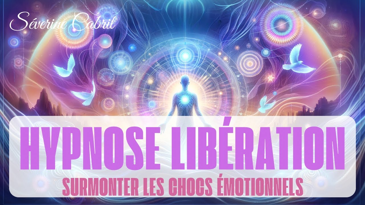 Hypnose de Libération : Surmonter les Chocs Émotionnels et Régénérer vos Énergies - Séverine CABRIT