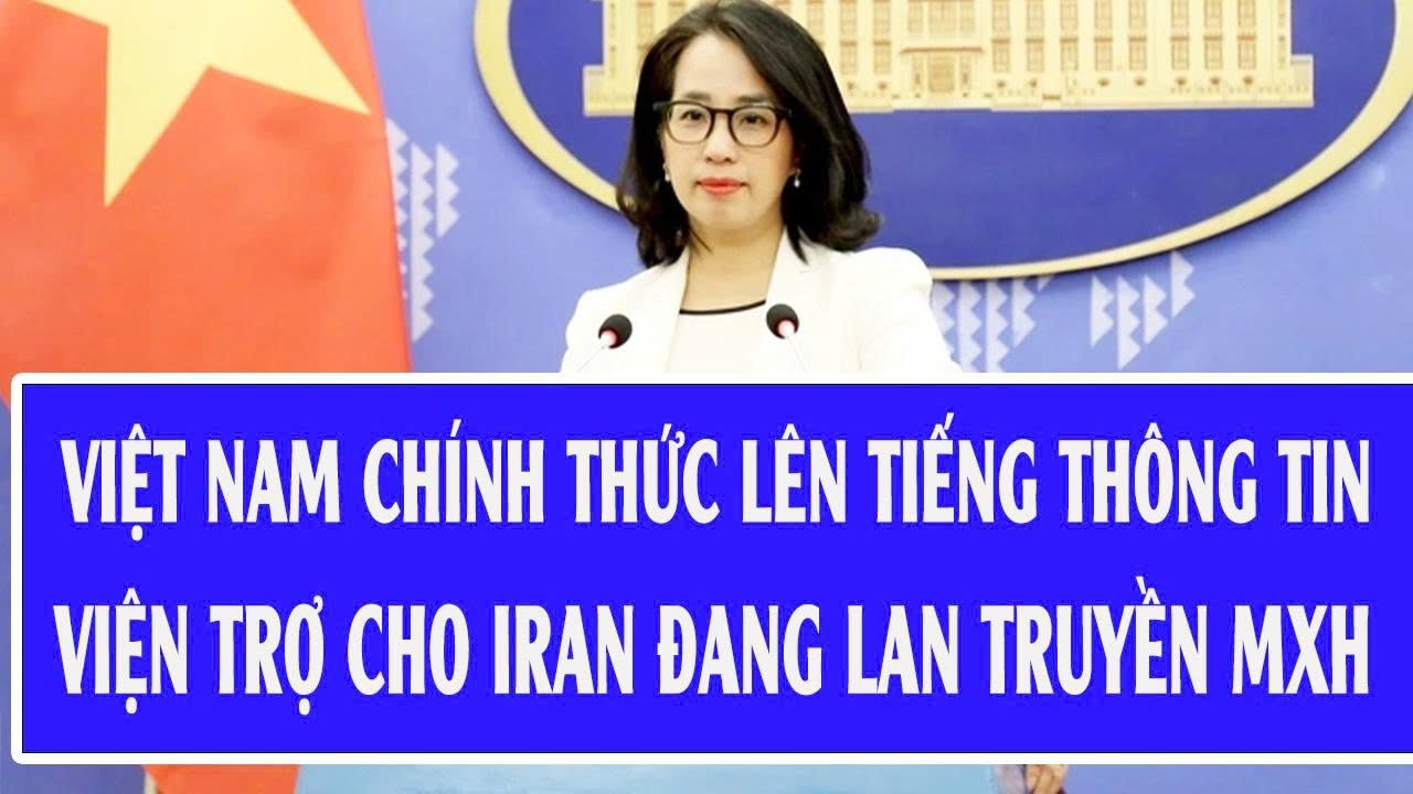 Việt Nam chính thức lên tiếng thông tin viện trợ cho Iran đang lan truyền MXH