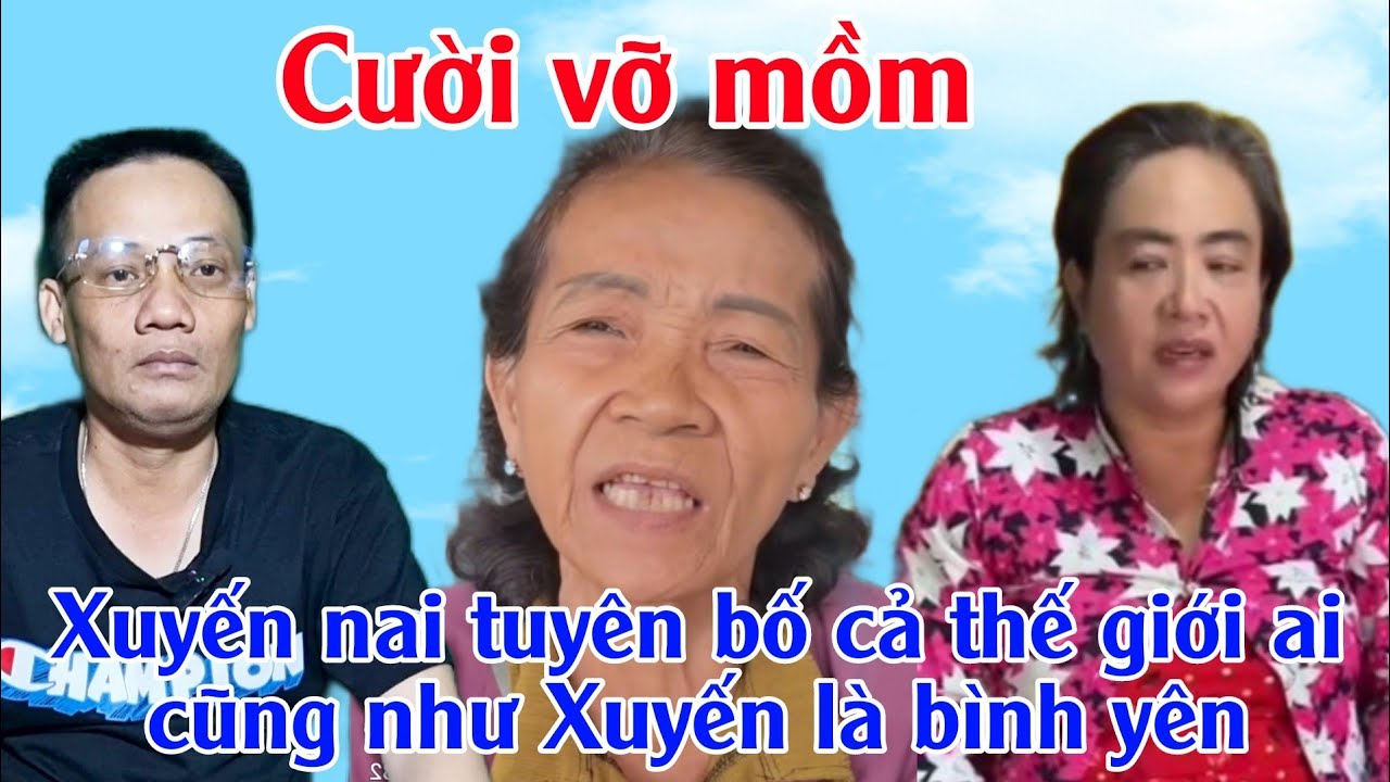 Cười vỡ mồm | Xuyến nai tuyên bố cả thế giới ai cũng như Xuyến là rất bình yên