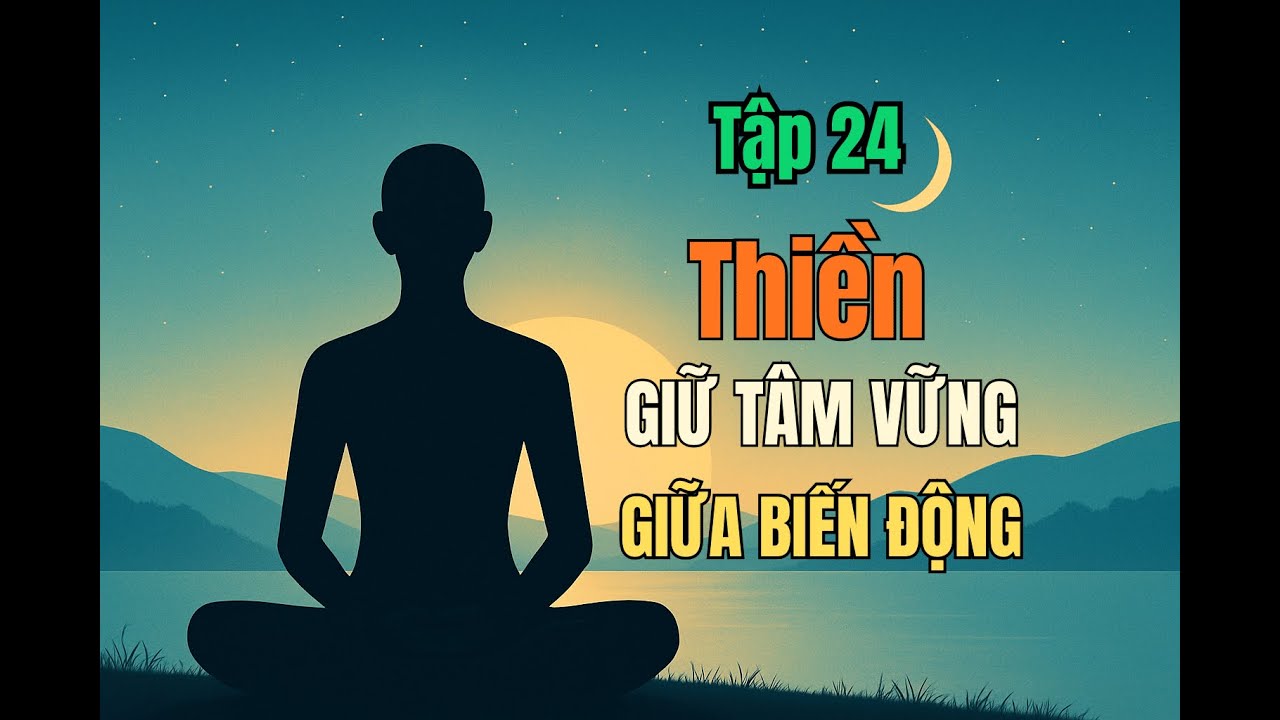 TẬP 24 – THIỀN GIỮ TÂM TRƯỚC BIẾN ĐỘNG | Ở YÊN KHI ĐỜI THAY ĐỔI | Thiền Định
