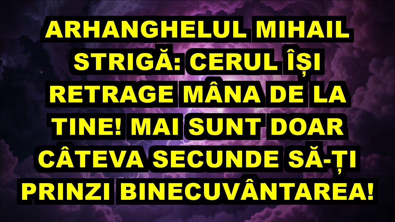 ⚠️ ARHANGHELUL MIHAIL STRIGĂ: CERUL ÎȘI RETRAGE MÂNA DE LA TINE! MAI SUNT DOAR CÂTEVA SECUNDE SĂ-ȚI