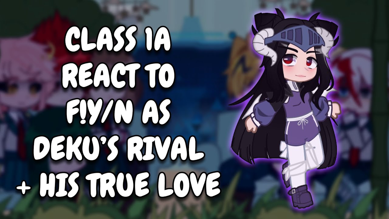 Class 1A React to F!Y/N as Deku's Rival + His True Love || Gacha React