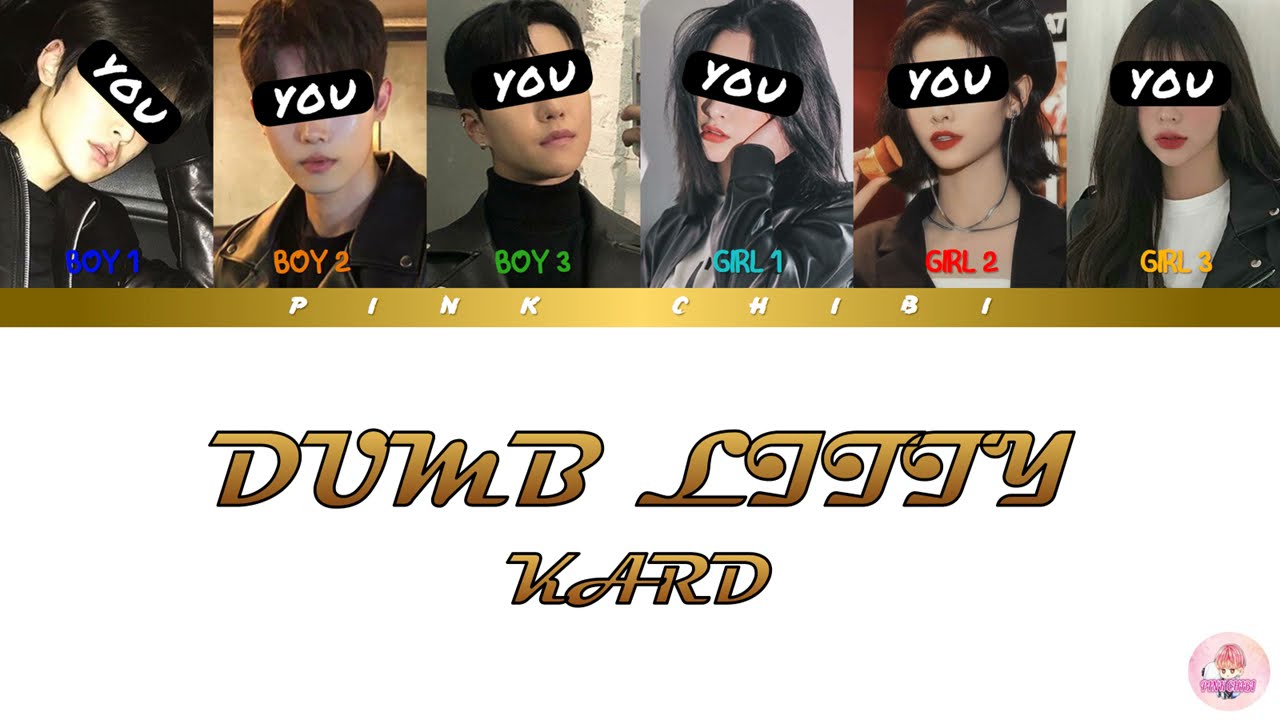 [YOUR CO-ED GROUP 6 MEMBERS] KARD-DUMB LITTY LYRICS WITH LINE DISTRIBUTION
