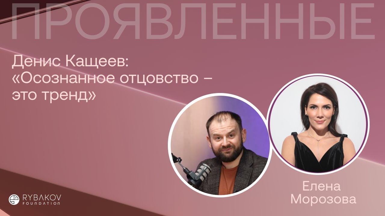 Денис Кащеев: «Осознанное отцовство – это тренд»