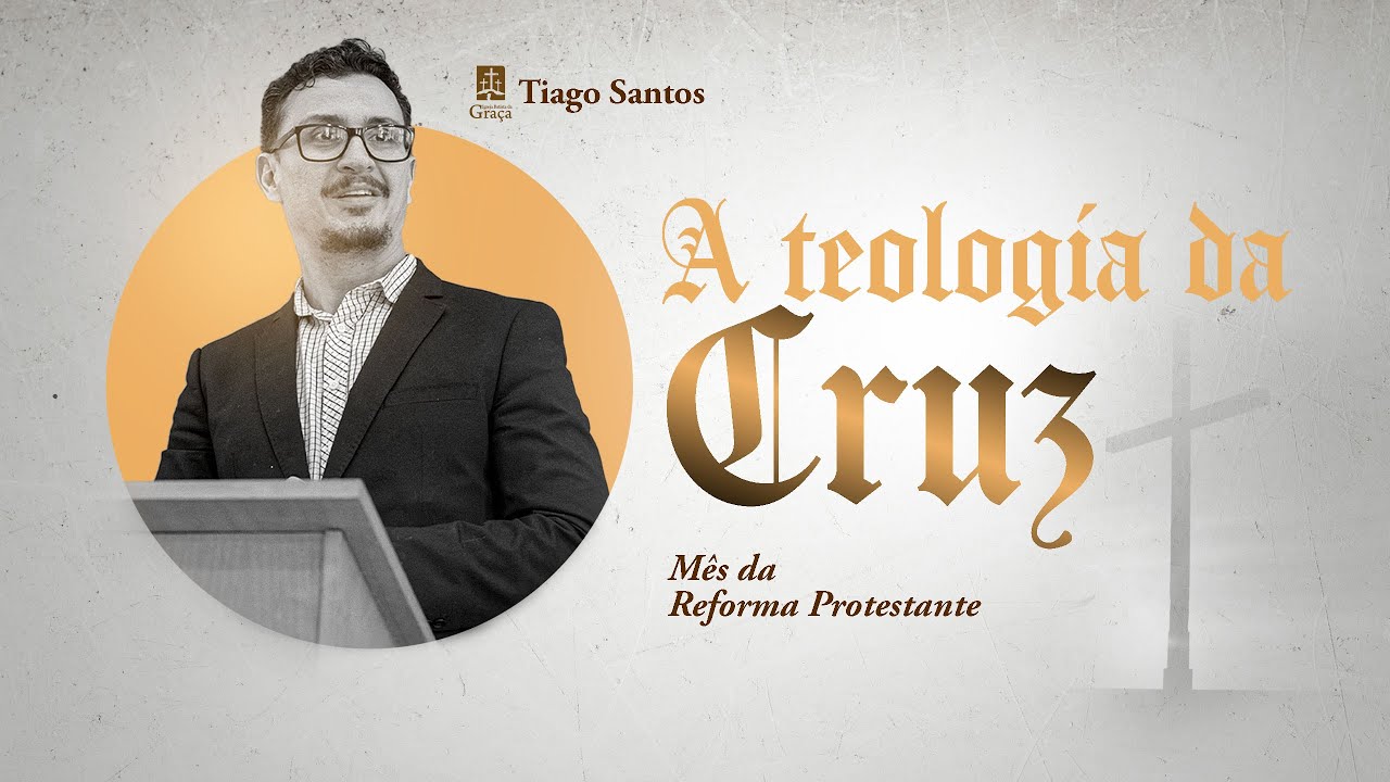 A Teologia da Cruz || Tiago Santos
