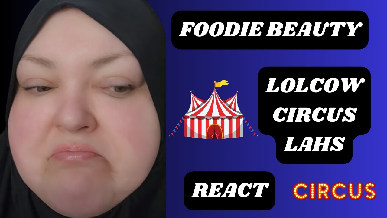 FOODIE BEAUTY LOLCOW CIRCUS LAHS REACT