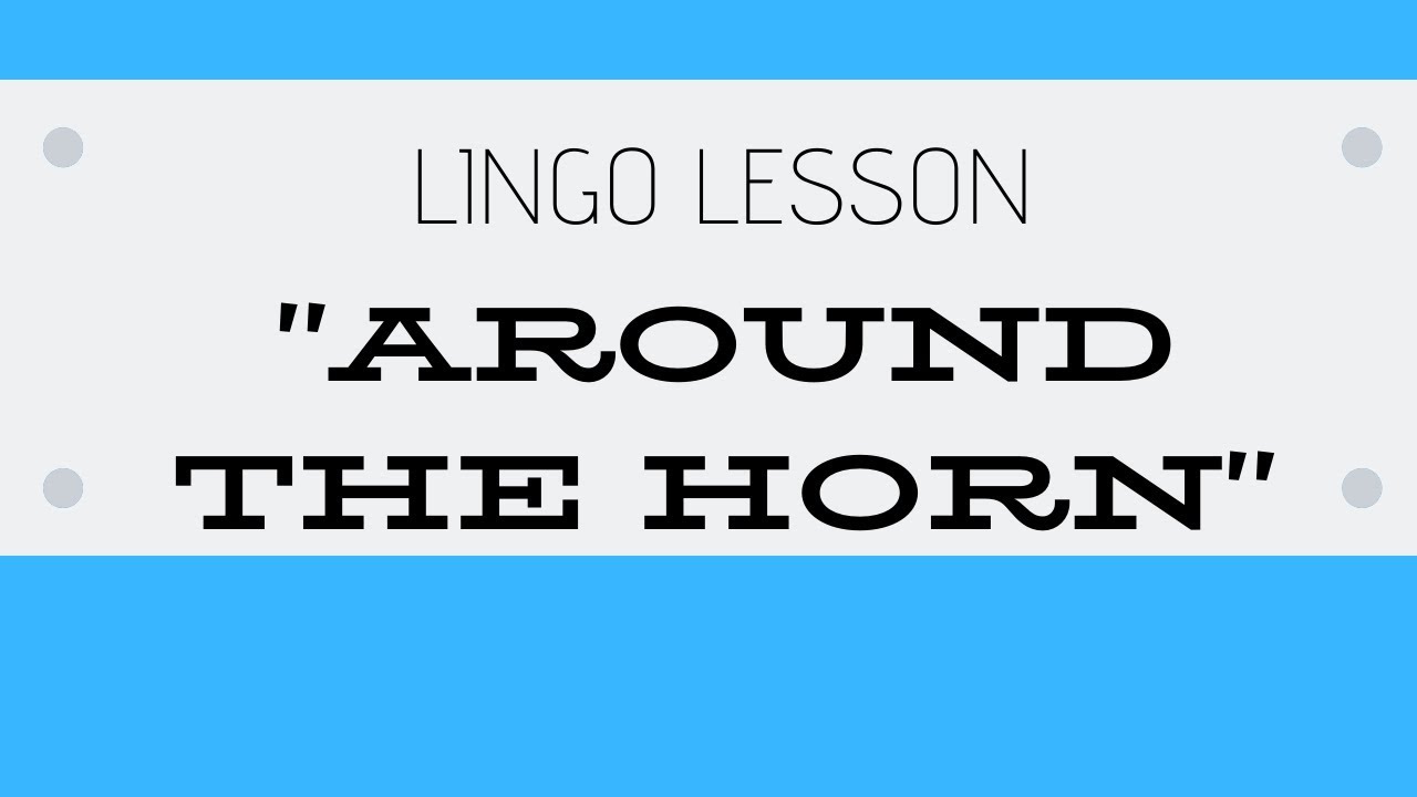 AROUND THE HORN - Lingo Lesson