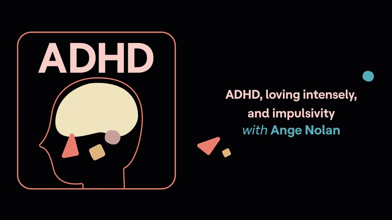ADHD, loving intensely, and impulsivity (Ange’s story) | ADHD Aha!
