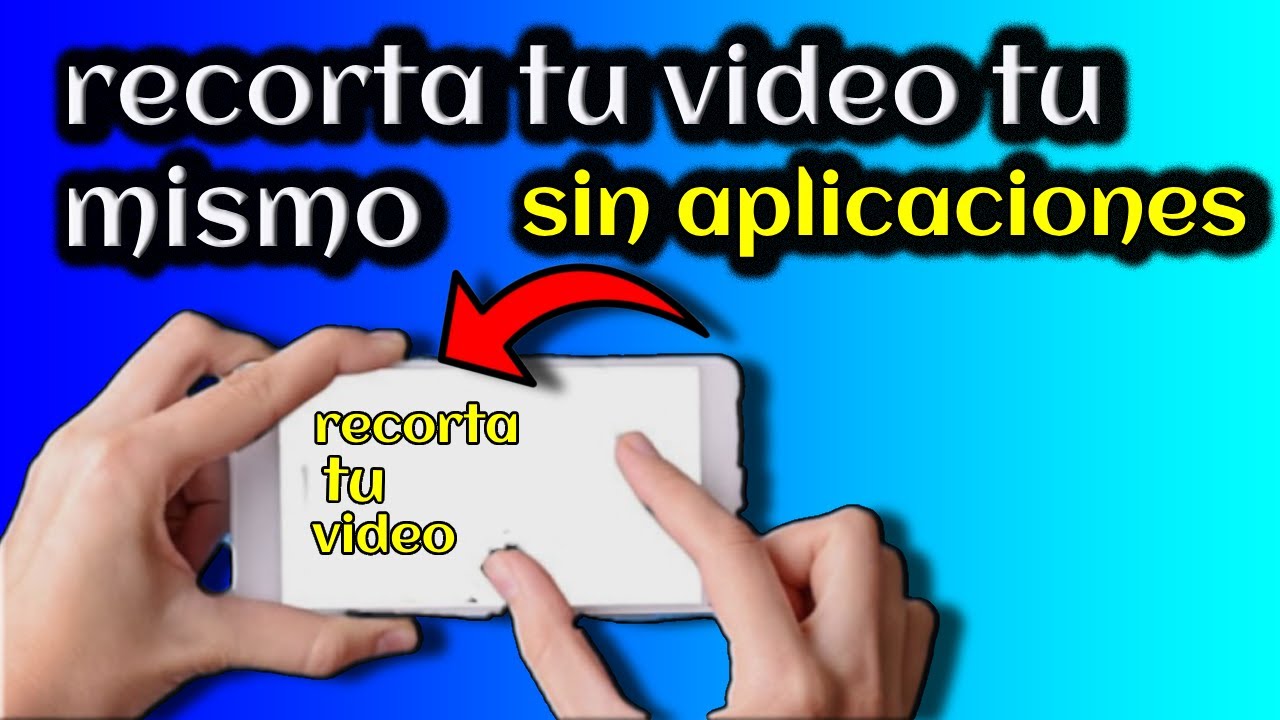 como recortar video en tu celular sin aplicaciones