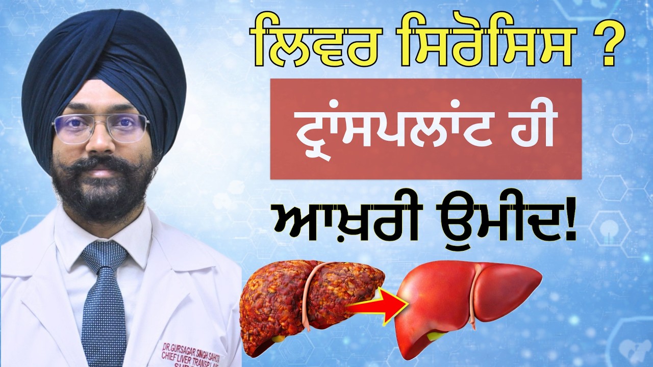 ਲਿਵਰ ਸਿਰੋਸਿਸ ਕੀ ਹੈ? ਲਿਵਰ ਟ੍ਰਾਂਸਪਲਾਂਟ ਕਦੋਂ ਜ਼ਰੂਰੀ ਹੁੰਦਾ ਹੈ | ਪੂਰੀ ਜਾਣਕਾਰੀ | Dr Gursagar Singh Sahota