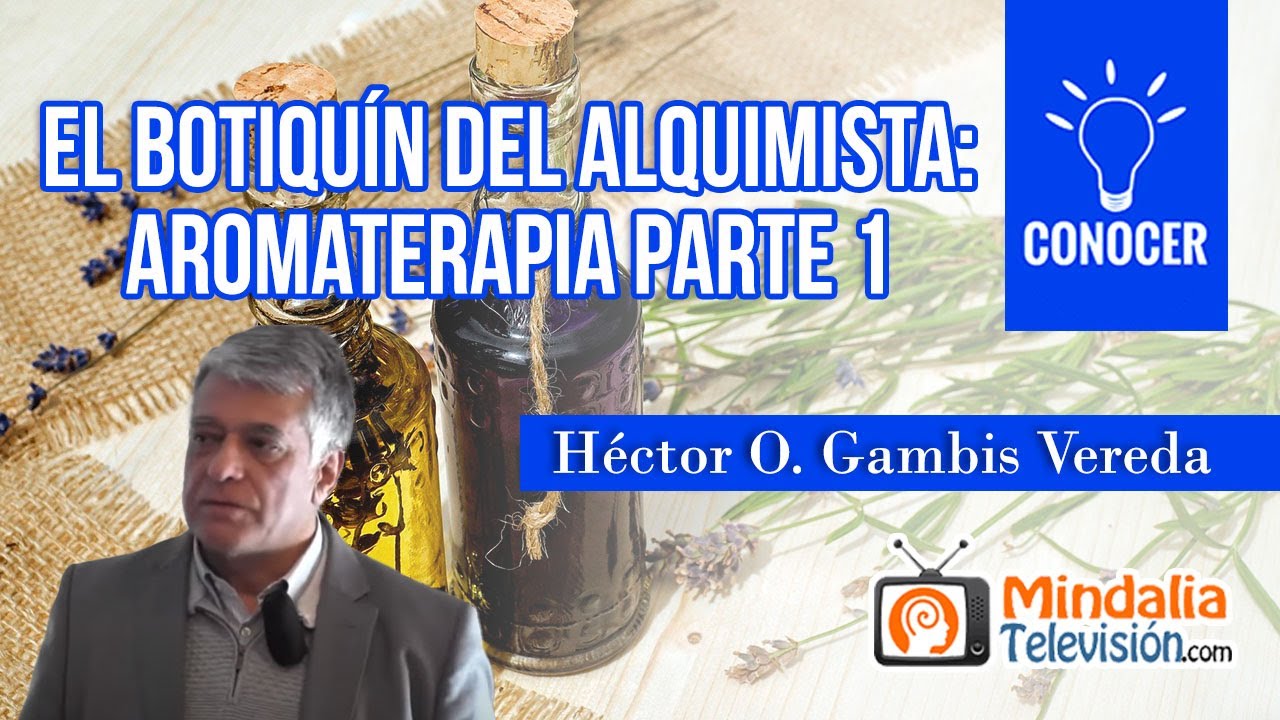 El botiqu&iacute;n del alquimista: Aromaterapia, por H&eacute;ctor O. Gambis Vereda PARTE 1