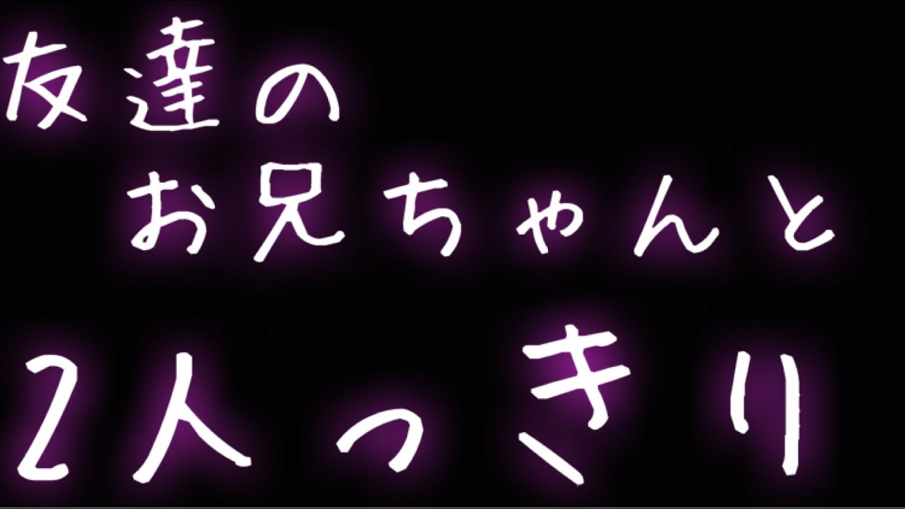 【女性向け】友達のお兄ちゃんに気に入られちゃう話【年上男子】