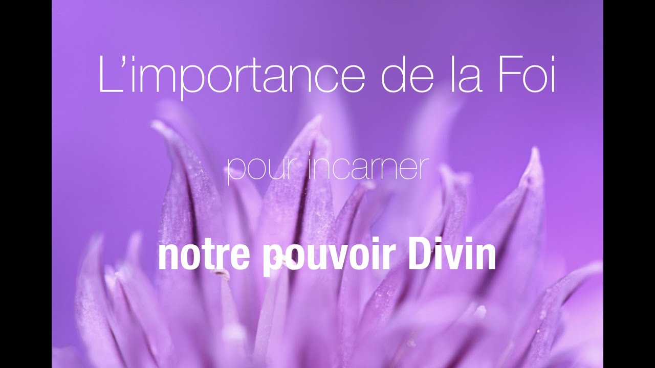 Quelle est l'importance de la foi pour vivre notre pouvoir divin ?