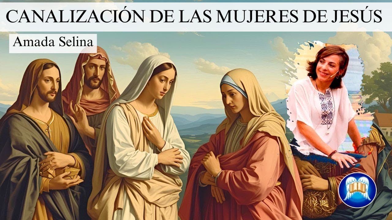 CANALIZACIÓN de las mujeres de Jesús: María la madre, María de Magdala y otras.