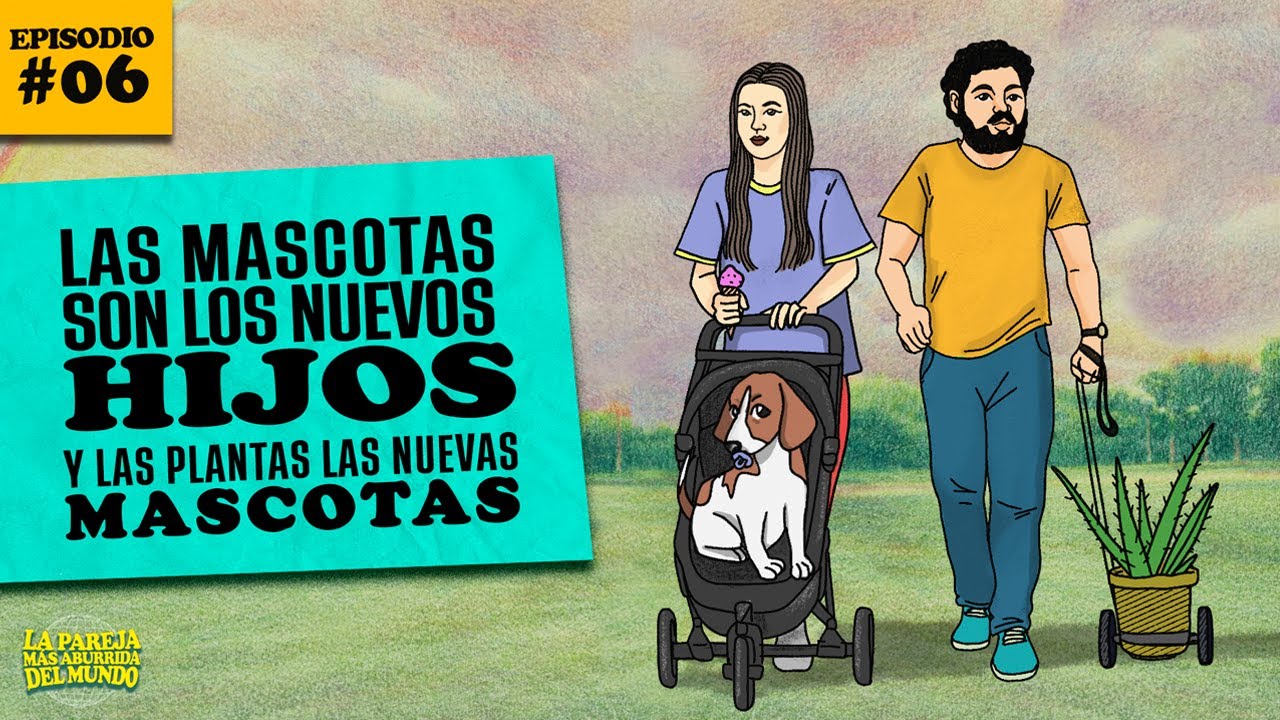 Ep 06 | Las mascotas son los nuevos hijos y las plantas las nuevas mascotas