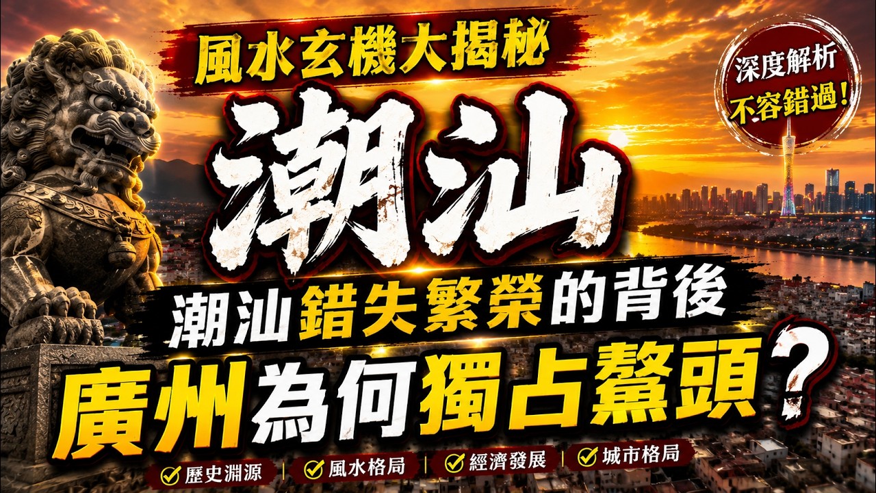 風水玄機大揭秘：潮汕錯失繁榮的背後，廣州為何獨占鰲頭？ | The Feng Shui Secret: Why Chaozhou Lost Prosperity and Guangzhou Thriv