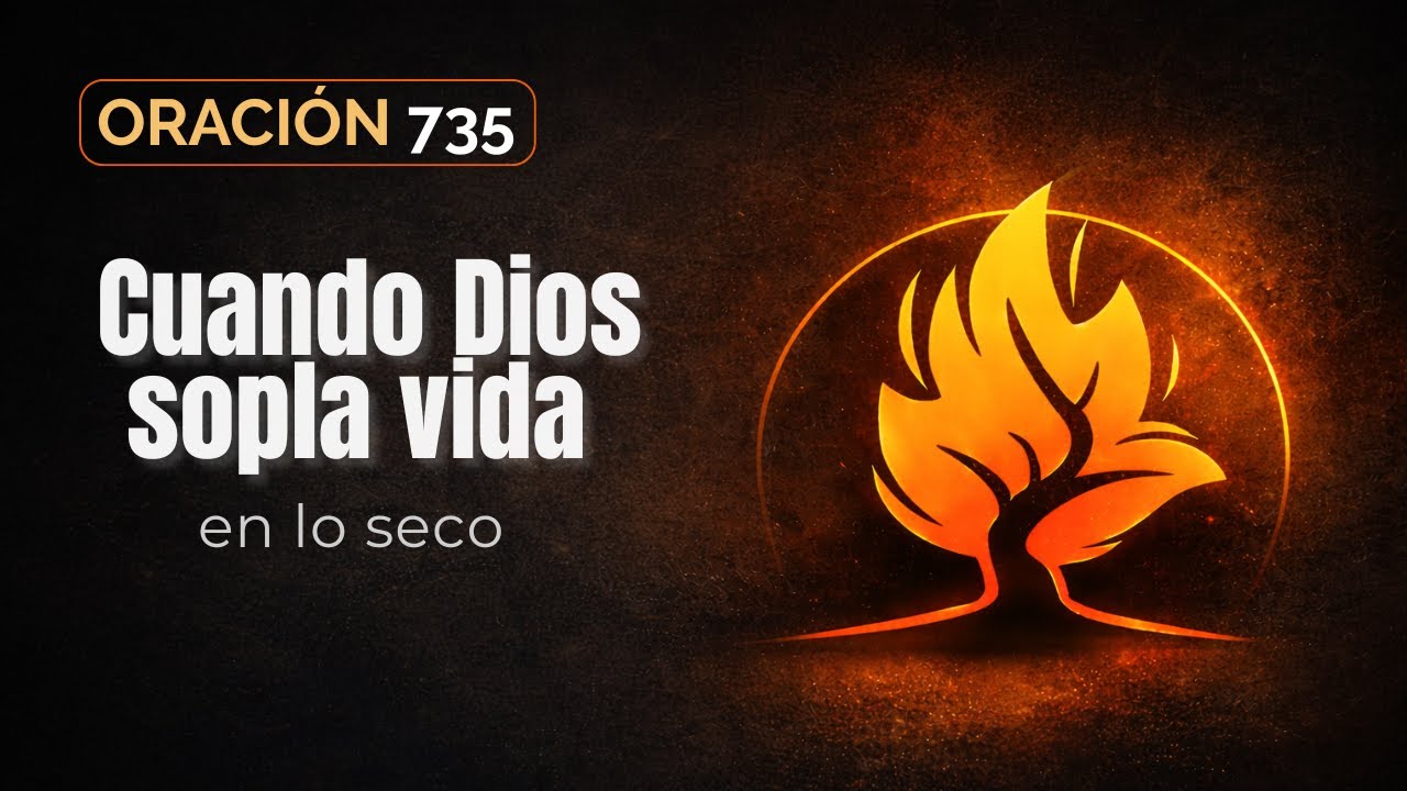 Oración 735 | Cuando Dios sopla vida en lo seco