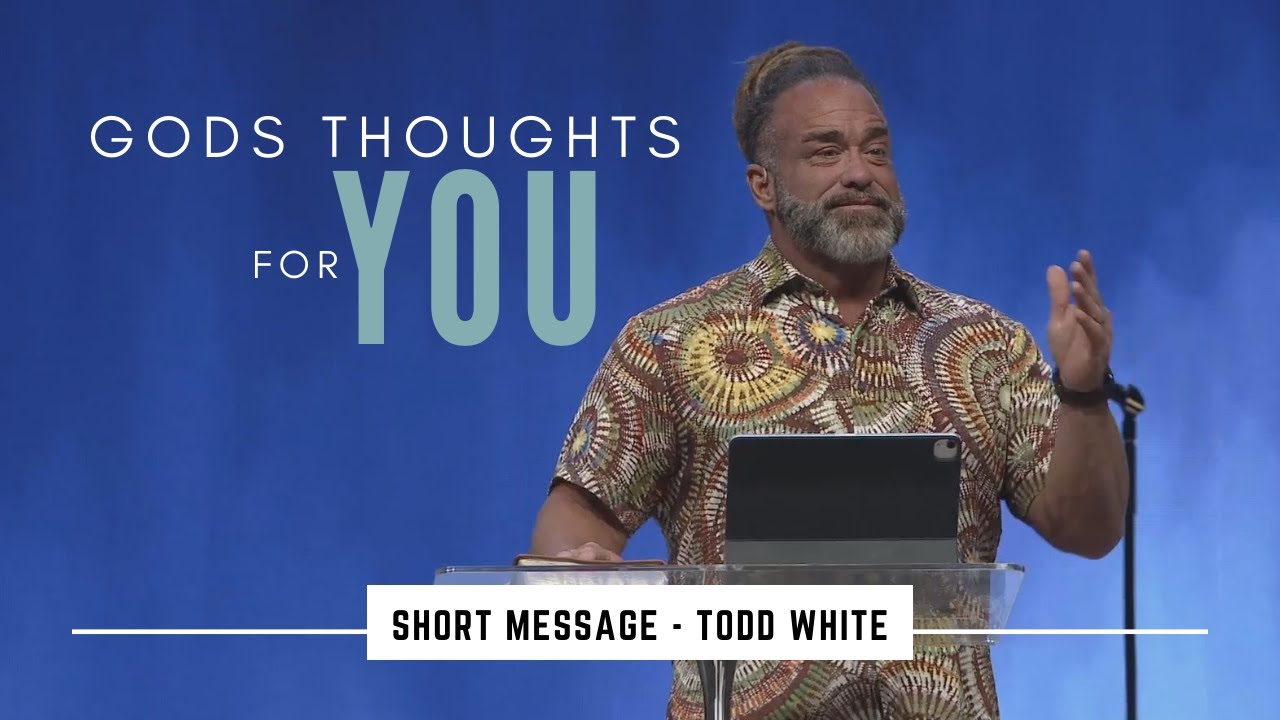 Todd White - God's Thoughts for you (SHORT MESSAGE)