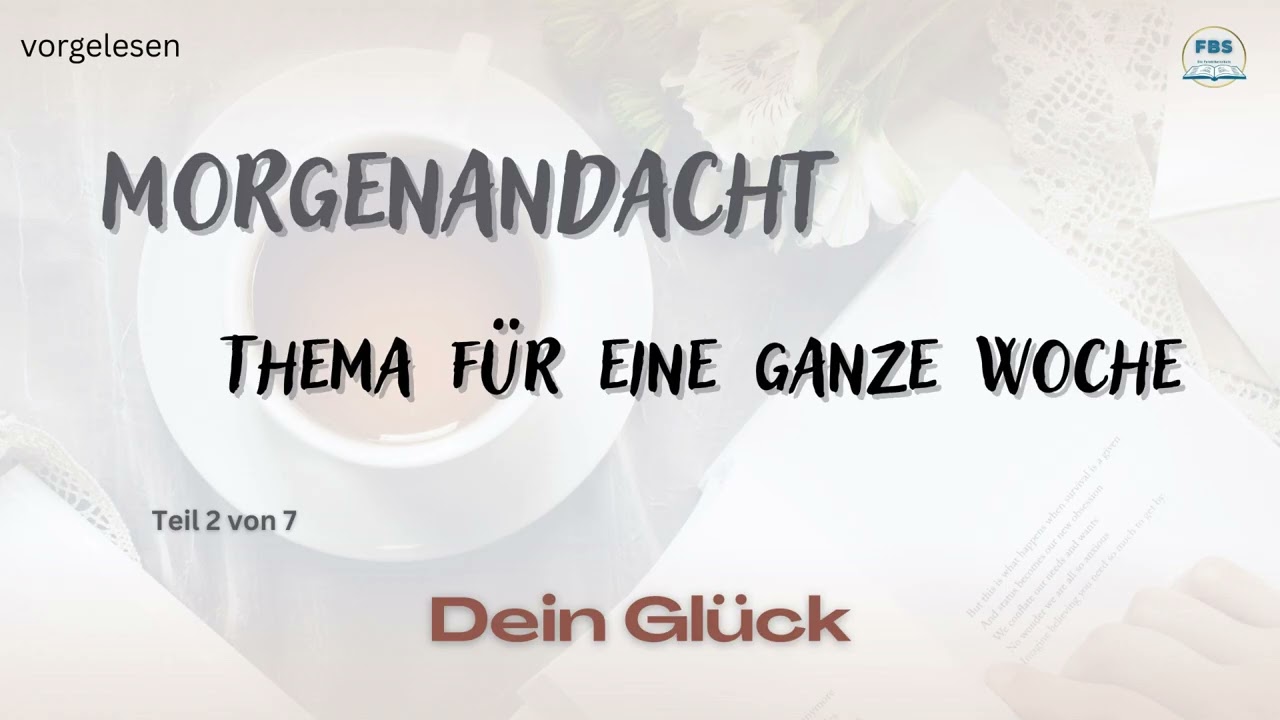Morgenandacht - Dein Glück / deine Zufriedenheit Teil  2 / Teil 7 (vorgelesen)