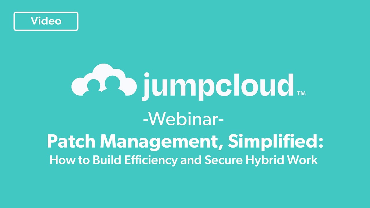Patch Management, Simplified: How to Build Efficiency and Secure Hybrid Work | JumpCloud Webinar