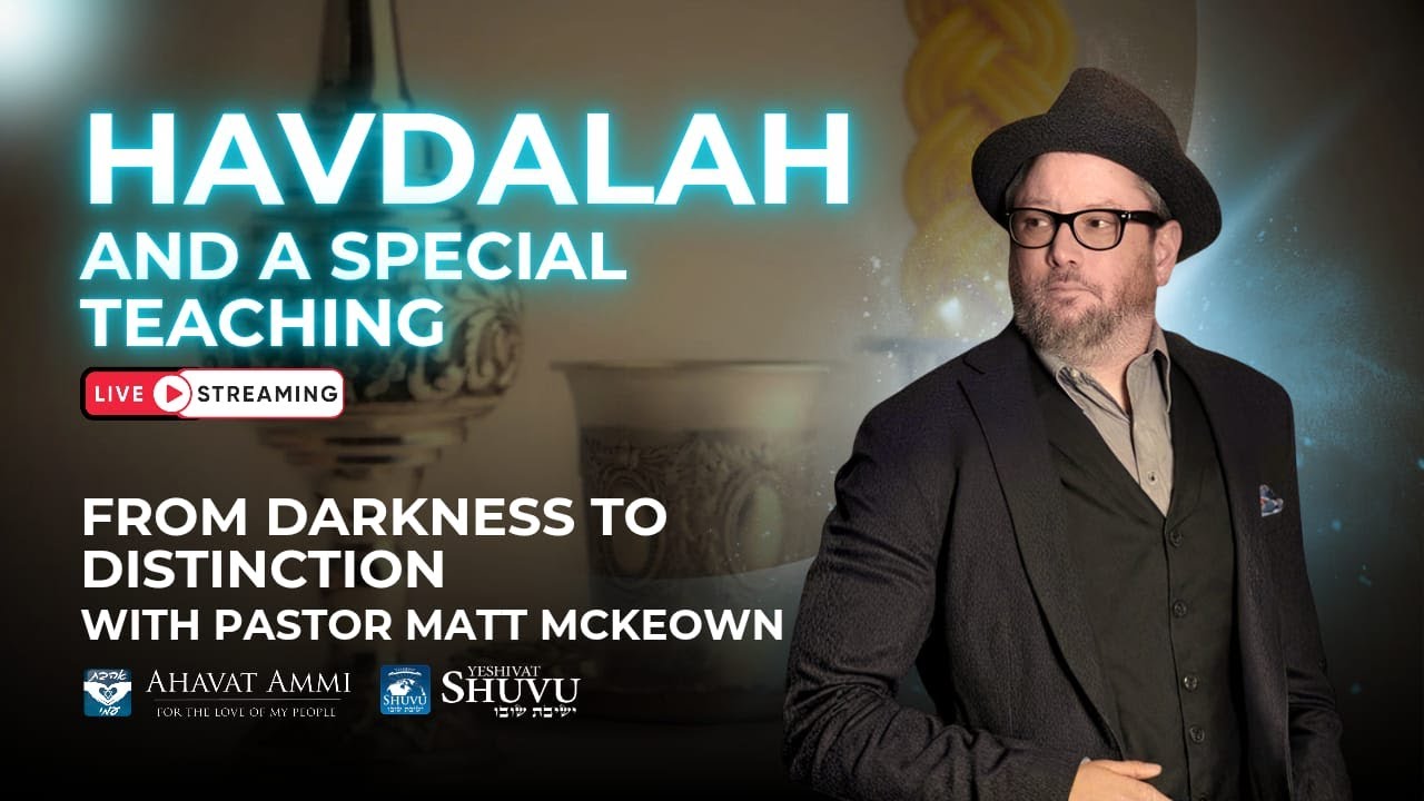 Havdalah Special - From Darkness to Distinction with Pastor Matt McKeown
