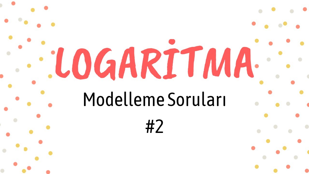 Logaritma Modelleme Soruları (2) | Günlük Hayat Problemleri