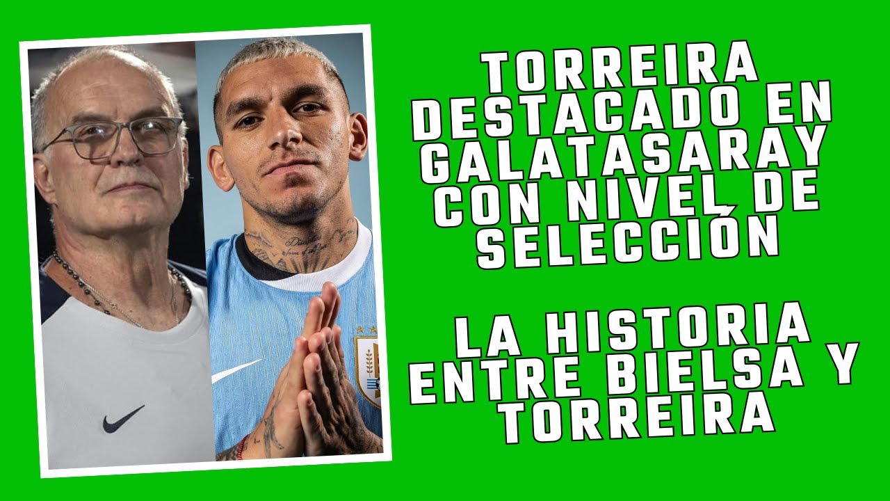 TORREIRA CON NIVEL DE SELECCIÓN EN GALATASARAY. LA HISTORIA ENTRE BIELSA Y TORREIRA EN URUGUAY.