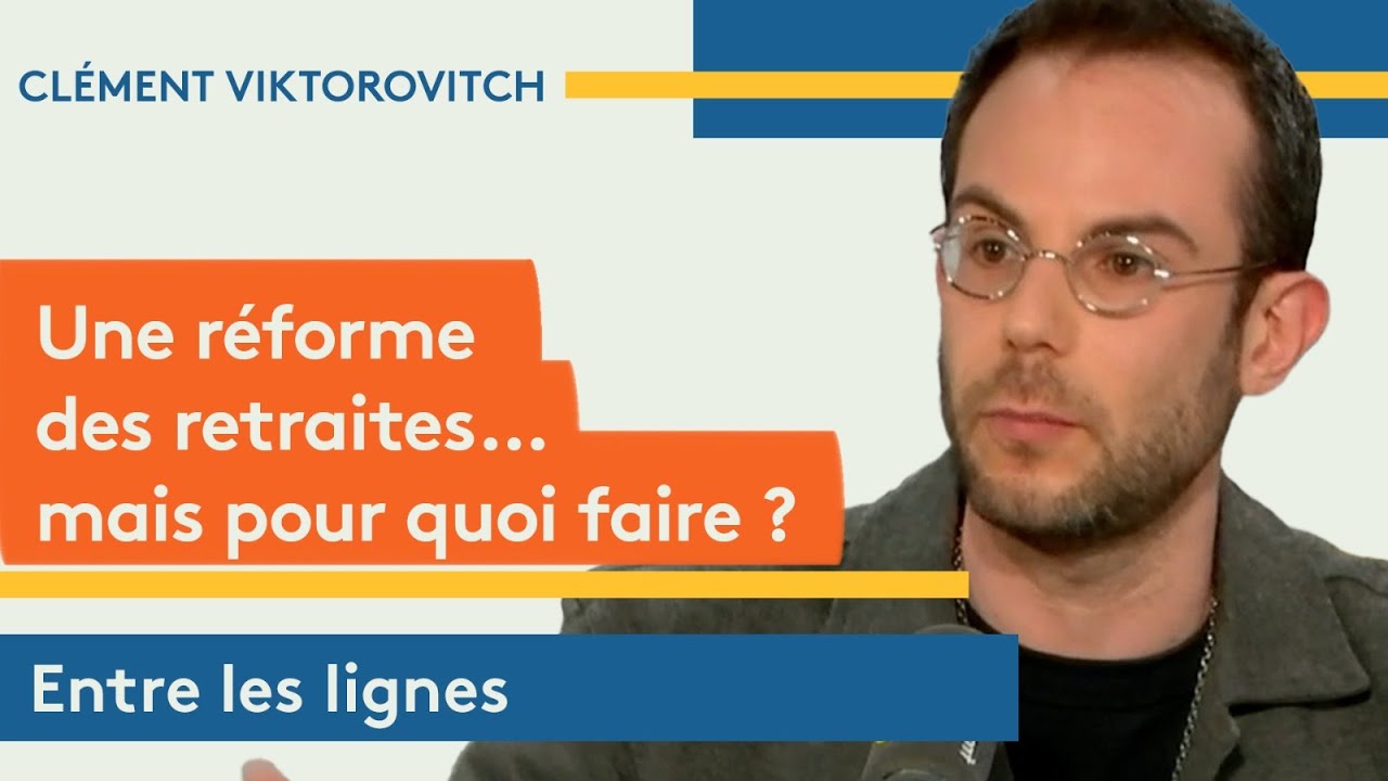 Cl&eacute;ment Viktorovitch : Une r&eacute;forme des retraites, mais pour quoi faire ?