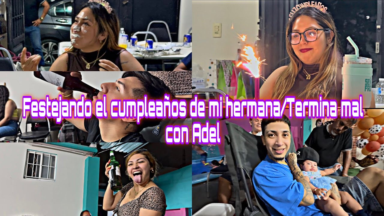 FESTEJANDO EL CUMPLEAÑOS DE MI HERMANA / TERMINA MAL CON ADEL