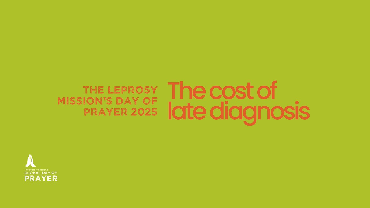 The Leprosy Mission's Day of Prayer:  The cost of late diagnosis
