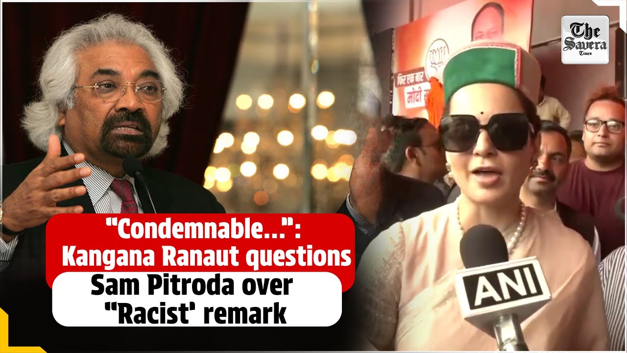 &ldquo;Condemnable&hellip;&rdquo;: Kangana Ranaut questions Sam Pitroda over &ldquo;Racist&rsquo; remark