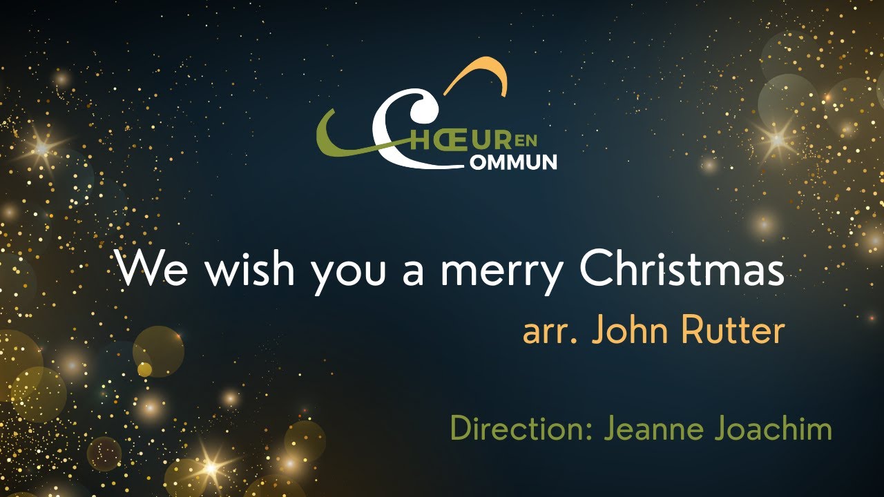 We wish you a merry Christmas, arr. John Rutter - Le Chœur en Commun