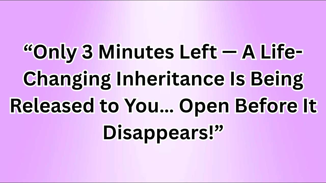 &ldquo;Only 3 Minutes Left &mdash; A Life-Changing Inheritance Is Being Released to You&hellip; Open Before It .....