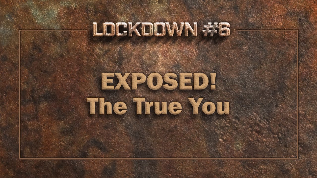 Lockdown #6: EXPOSED! The True You  |  Psalm 116:1-19
