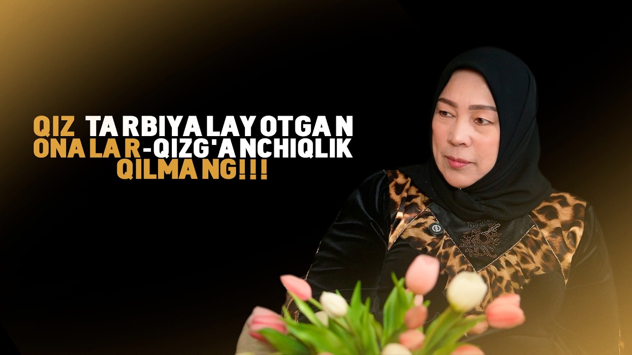 NILUFAR GULI │QIZ TARBIYALAYOTGAN ONALAR - QIZG'ANCHIQLIK QILMANG!!!