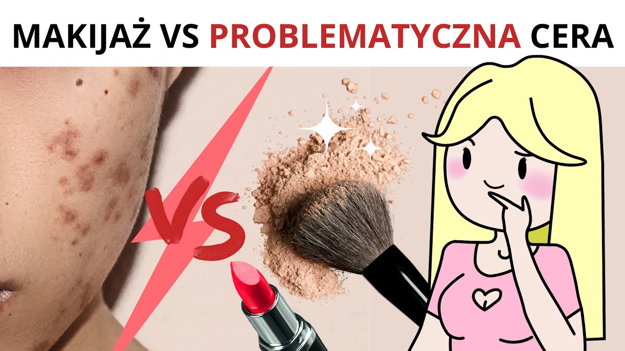 Makijaż dla cery PROBLEMATYCZNEJ &ndash; trądzik, cera sucha +!
