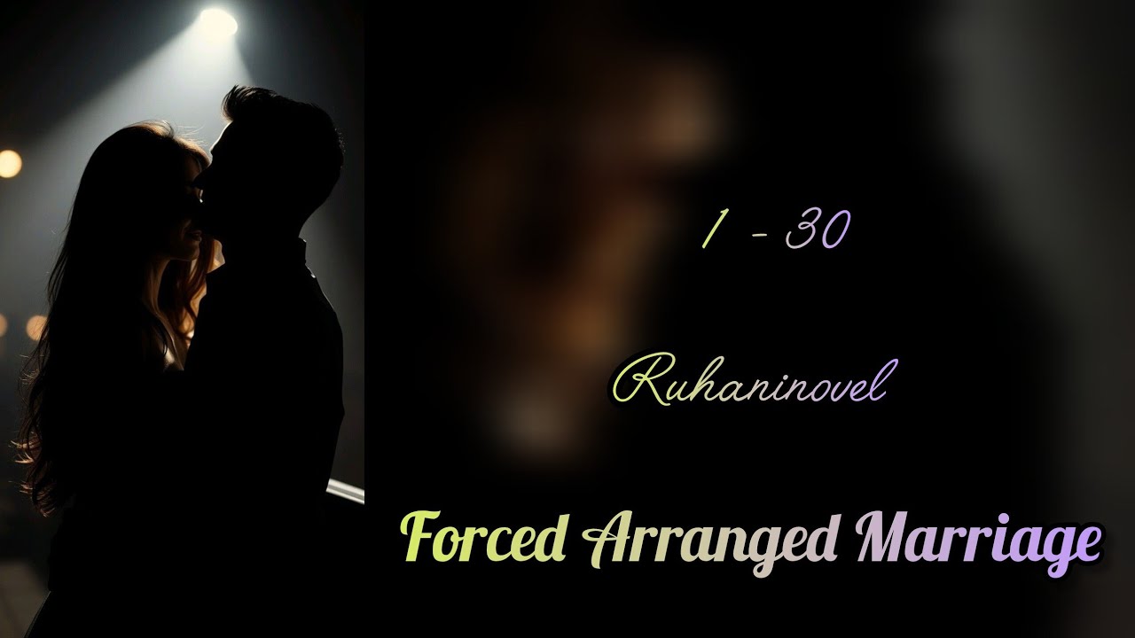 Forced Arranged Marriage ll Episode 1-30 ll #ruhaninovel #love #lovestory #forcedmarriage 