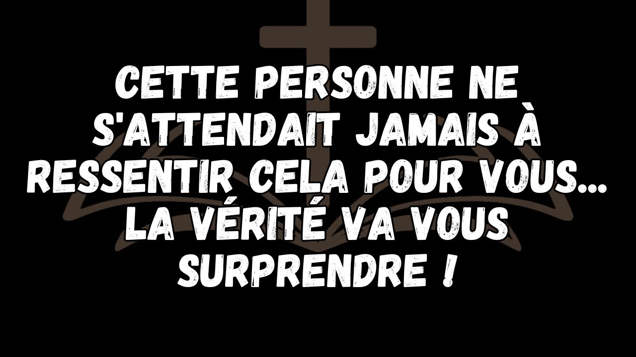 Cette personne ne s'attendait jamais à ressentir cela pour vous    La vérité va vous surprendre !