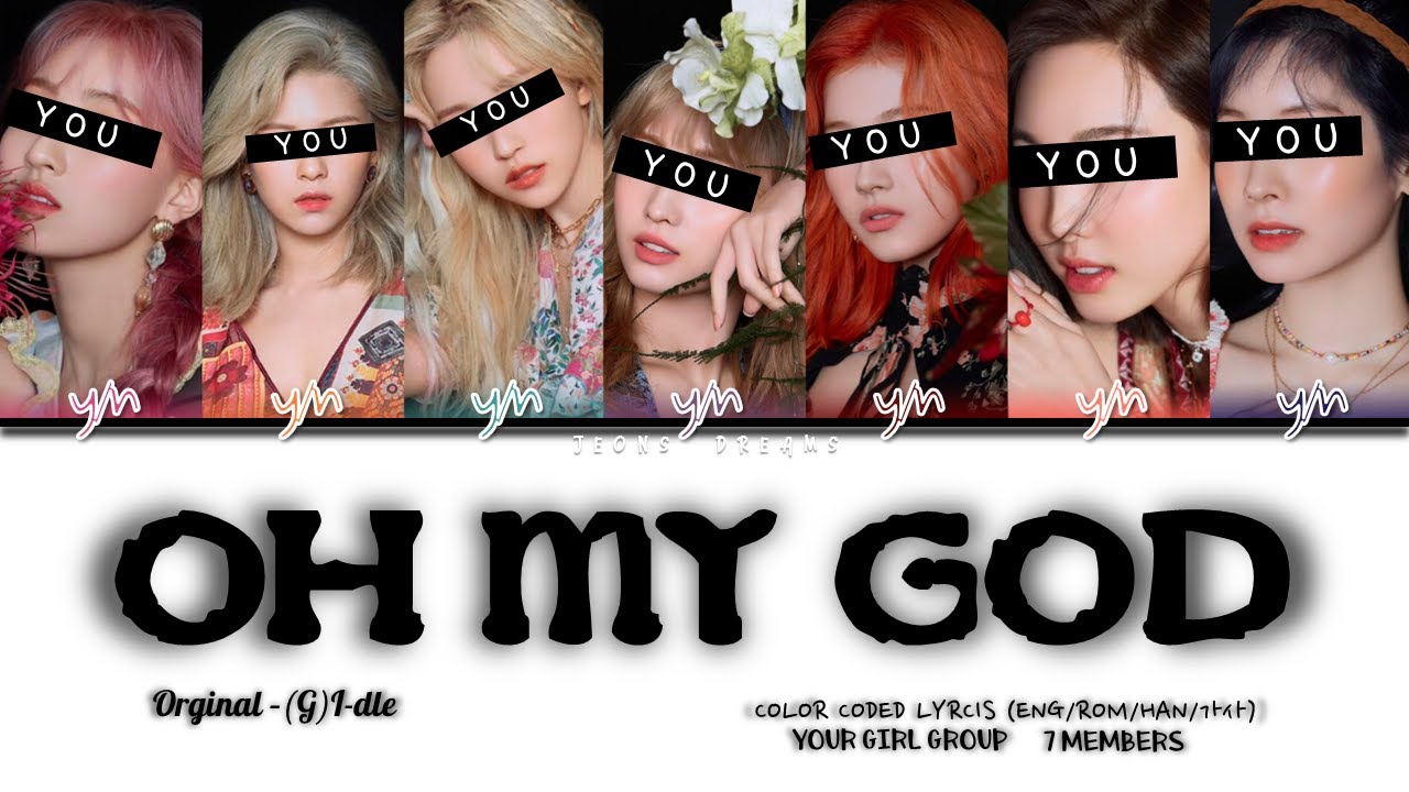 Oh My God {Your Girl Group} |7 members| Orginal - (G)I-DLE (아이들) (Color Coded Lyrics Eng|Rom|Han|가사)