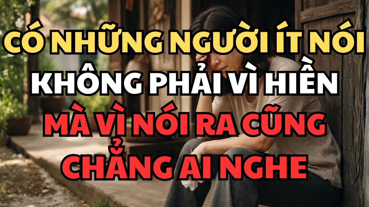 Có những người Ít nói không phải vì hiền mà vì nói ra cũng chẳng ai nghe