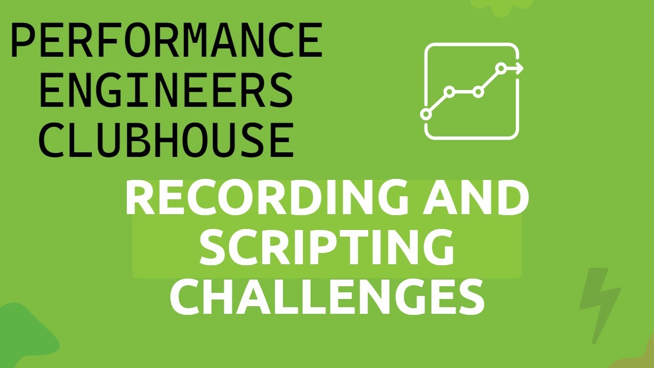 Performance Engineers Clubhouse  - Recording and Scripting Challenges
