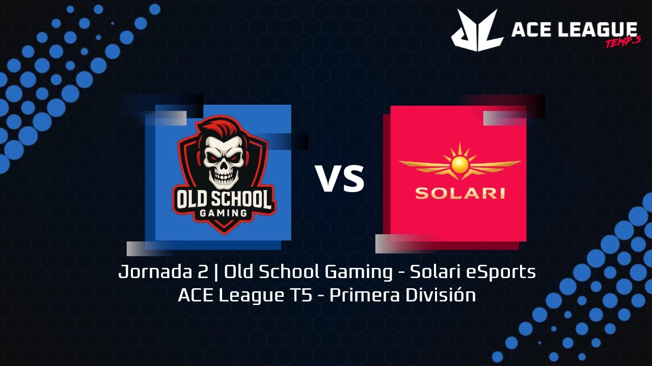 Jornada 2 | Old School Gaming - Solari eSports | ACE League T5 - Primera División