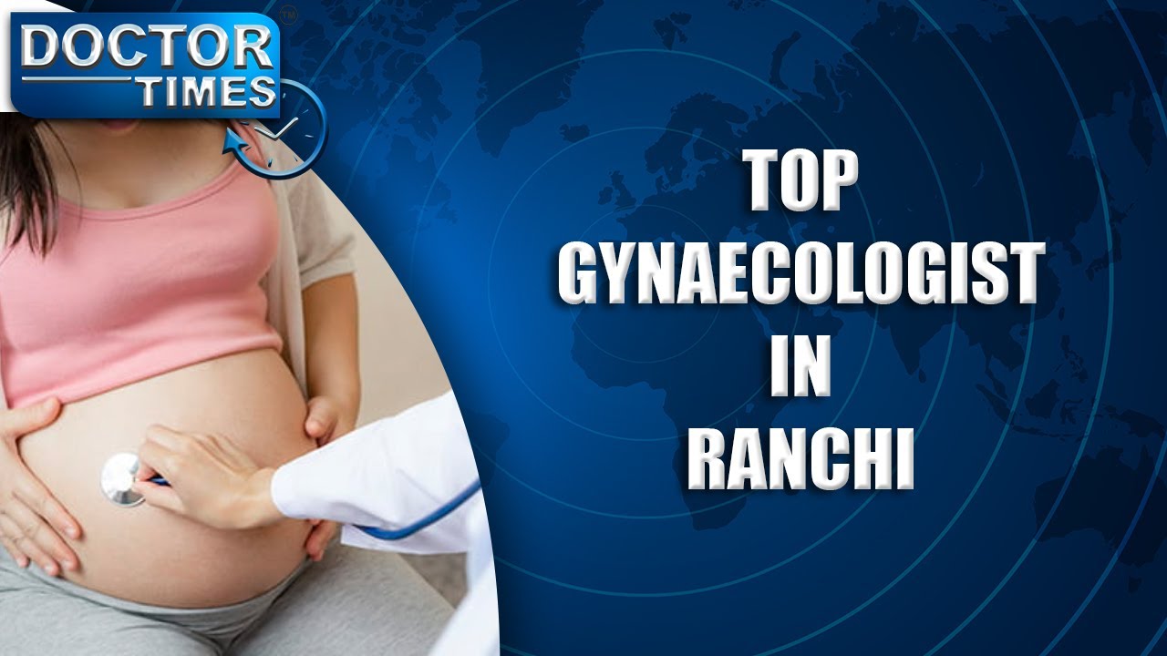 TOP GYNAECOLOGISTS IN RANCHI