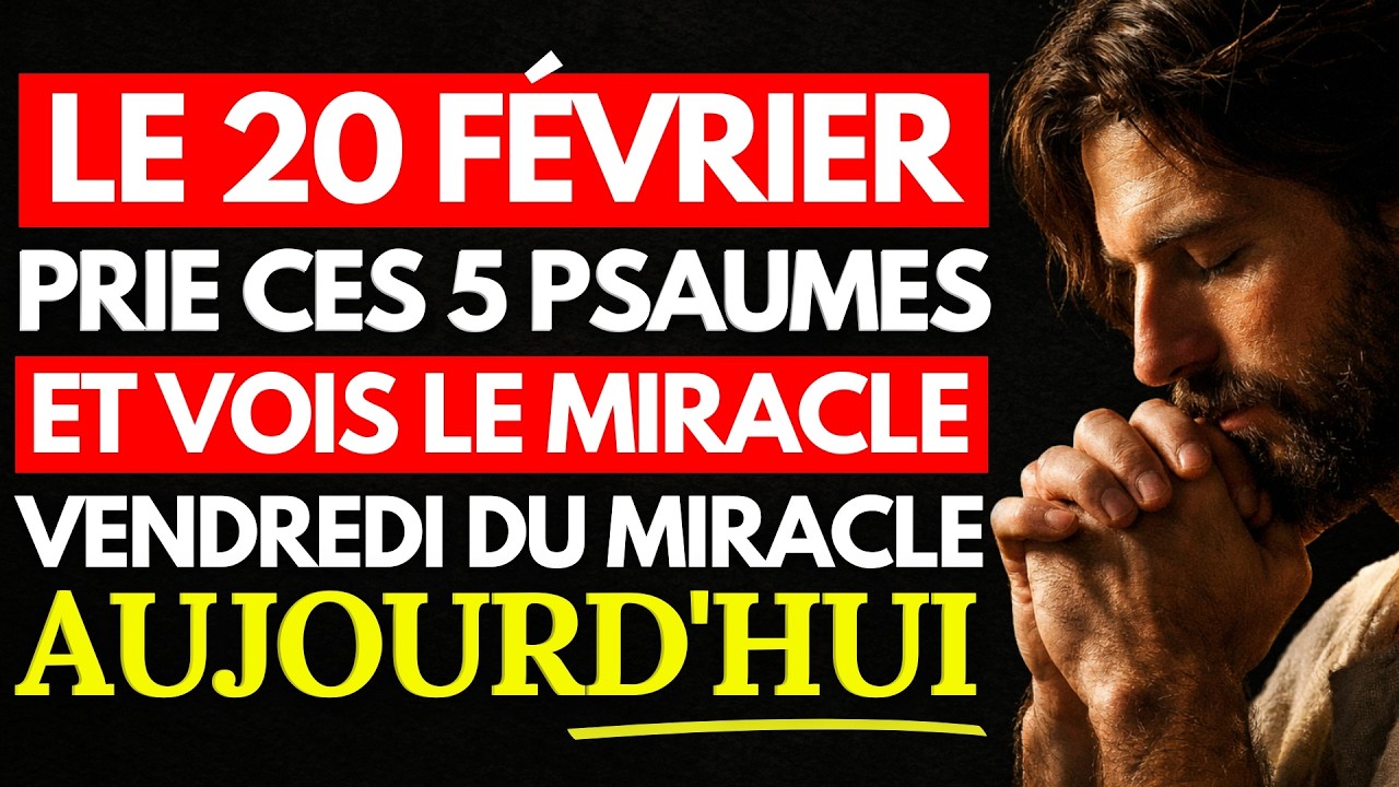 DIEU A DIT LE 20 FÉVRIER CE VENDREDI DE BÉNÉDICTION PRIER CES 5 PSAUMES AUJOURD'HUI!
