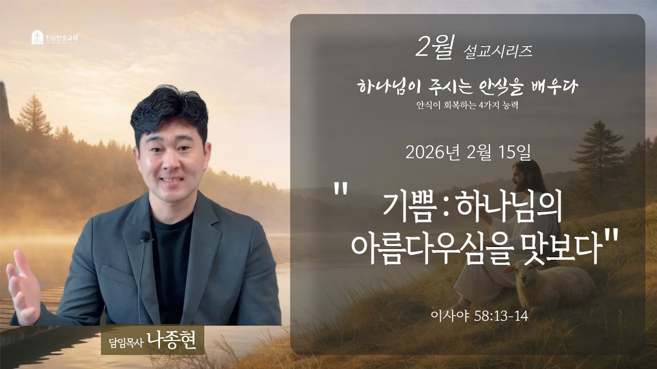 진실한숲교회 2026년 2월 15일 주일예배 - 나종현 목사/[하나님께 안식을 배우다] 기쁨 : 하나님의 아름다우심을 맛보다