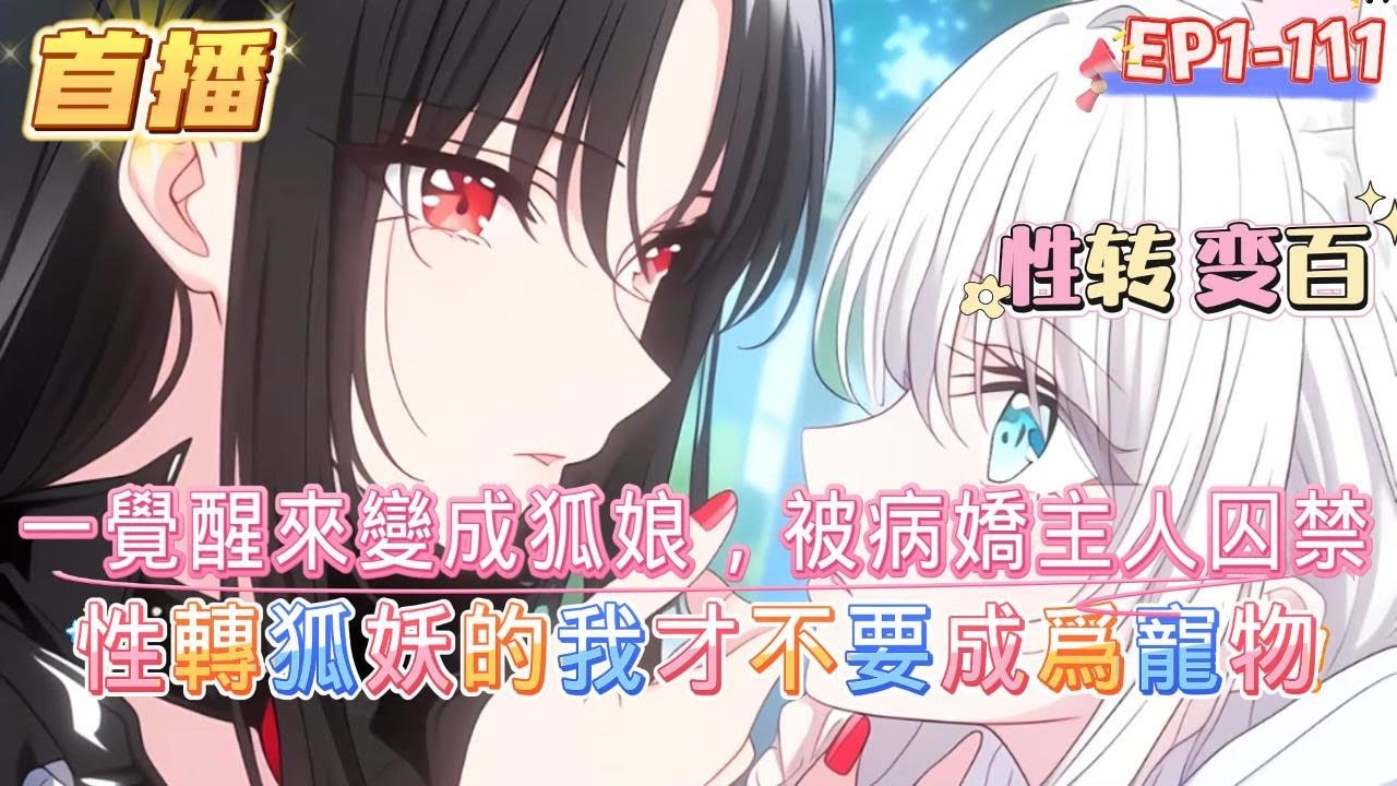 【首播】【性轉狐妖的我才不要成爲寵物】一覺醒來發現自己穿越成了一只絕美狐妖，此刻正在拍賣場進行拍賣。 面前站着一個高冷少女。 “小狐狸，從現在起我就是你的主人。”#性转#变百#双女主#GL #小说