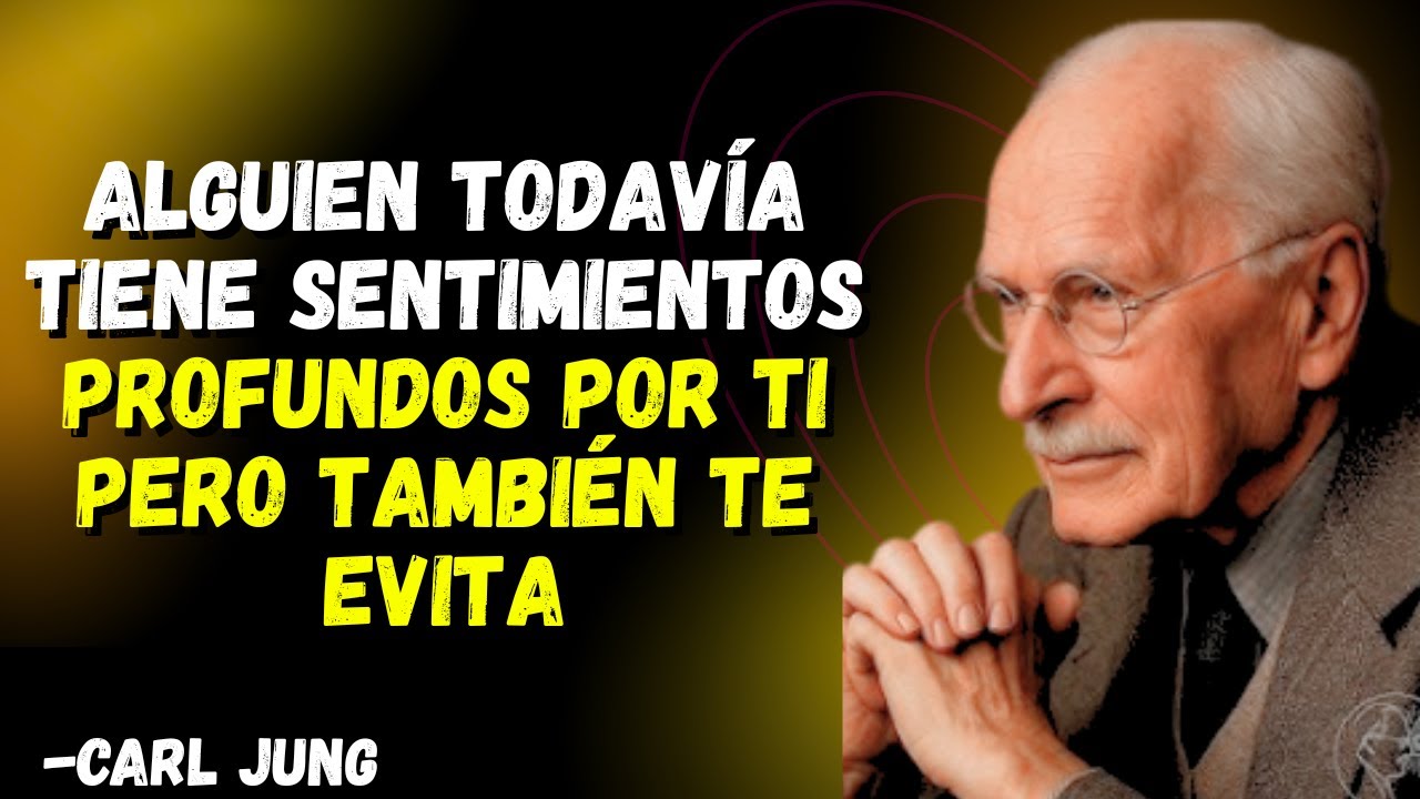ALGUIEN TODAVÍA TIENE SENTIMIENTOS PROFUNDOS POR TI PERO TAMBIÉN TE EVITA    Carl Jung