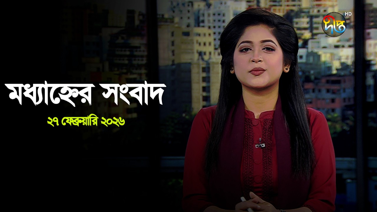 Deepto News | দীপ্ত মধ্যাহ্নের সংবাদ | ২৭ ফেব্রুয়ারি ২০২৬ | Full News