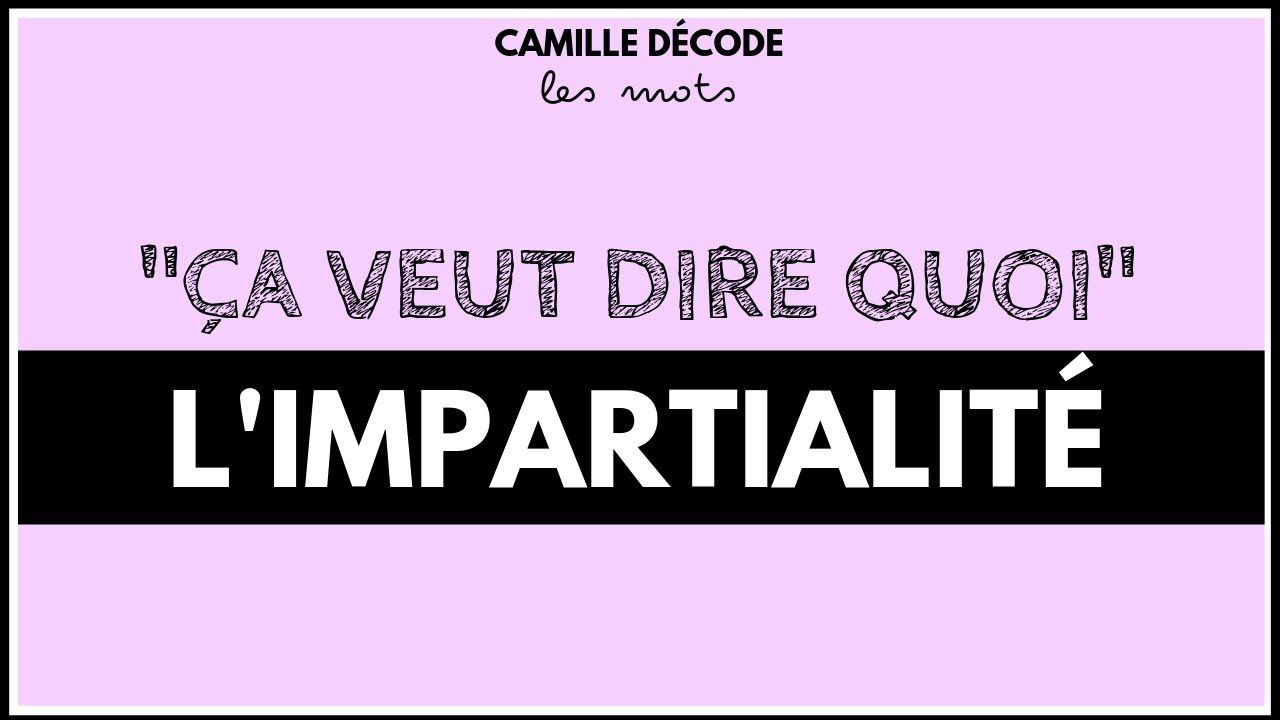 Ça veut dire quoi L’IMPARTIALITÉ ?! | Camille décode