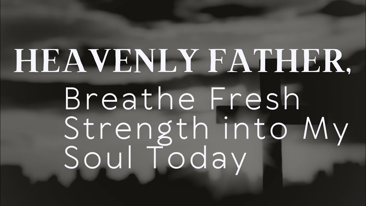 Heavenly Father, breath fresh strength into my soul today 🙏
